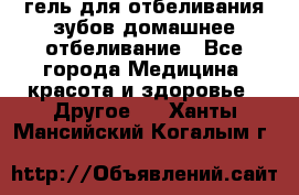 гель для отбеливания зубов домашнее отбеливание - Все города Медицина, красота и здоровье » Другое   . Ханты-Мансийский,Когалым г.